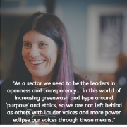 Photo of Lucy Findlay with quote text overlay: "As a sector we need to be the leaders in openness and transparency... in this world of increasing greenwash and hype around ‘purpose’ and ethics, so we are not left behind as others with louder voices and more power eclipse our voices through these means."